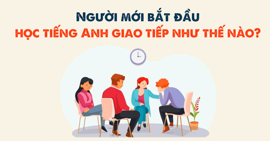 Dạy Tiếng Anh Giao Tiếp Cho Người Mới Bắt Đầu